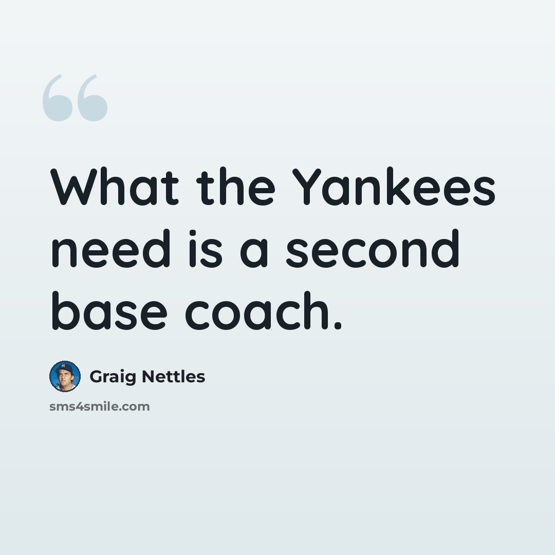 “What the Yankees need is a second base coach.” quote by Graig Nettles