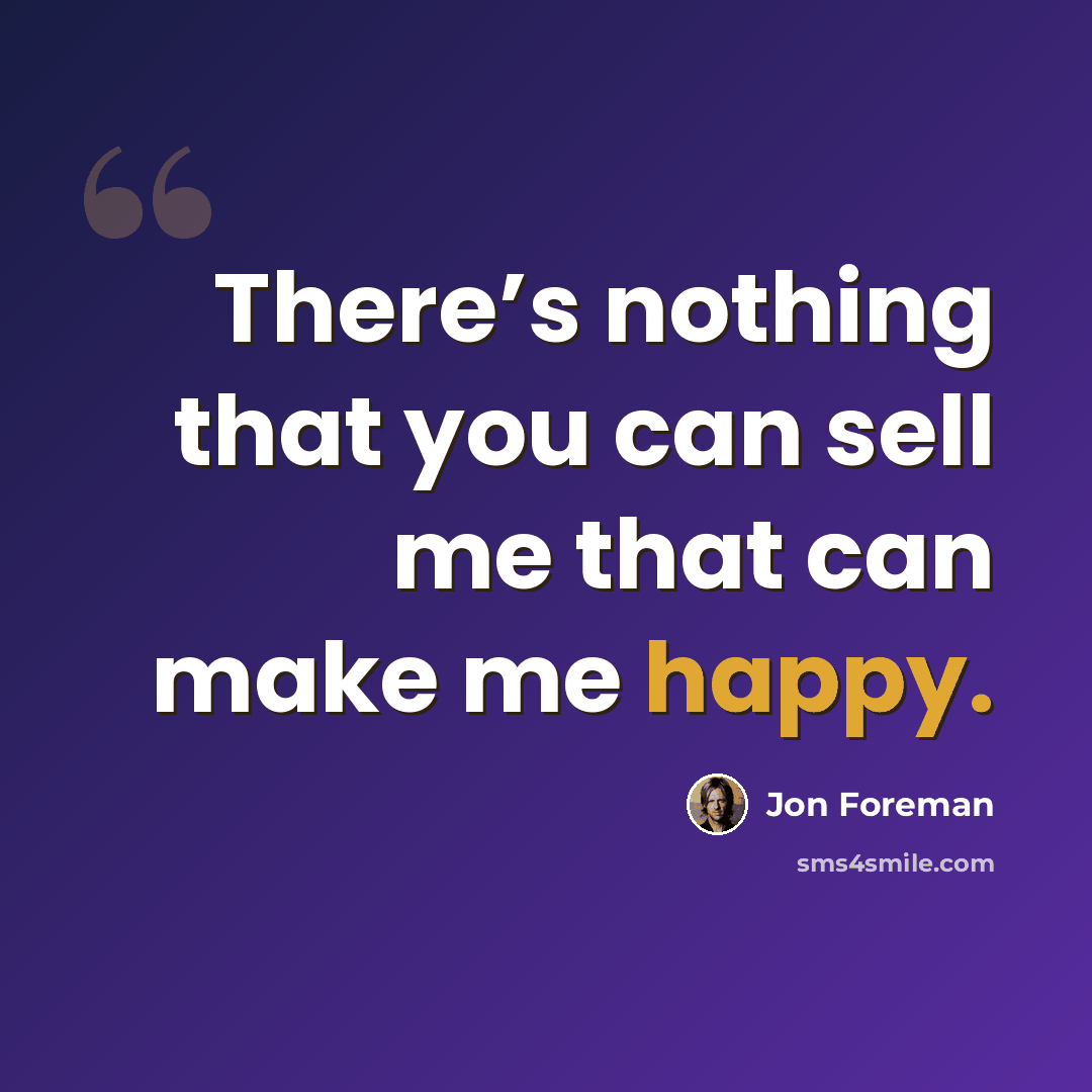 “There’s nothing that you can sell me that can make me happy.” quote by Jon Foreman