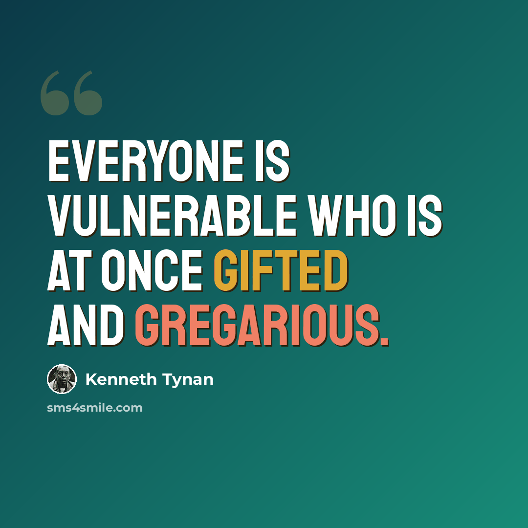 “Everyone is vulnerable who is at once gifted and gregarious.” quote by Kenneth Tynan