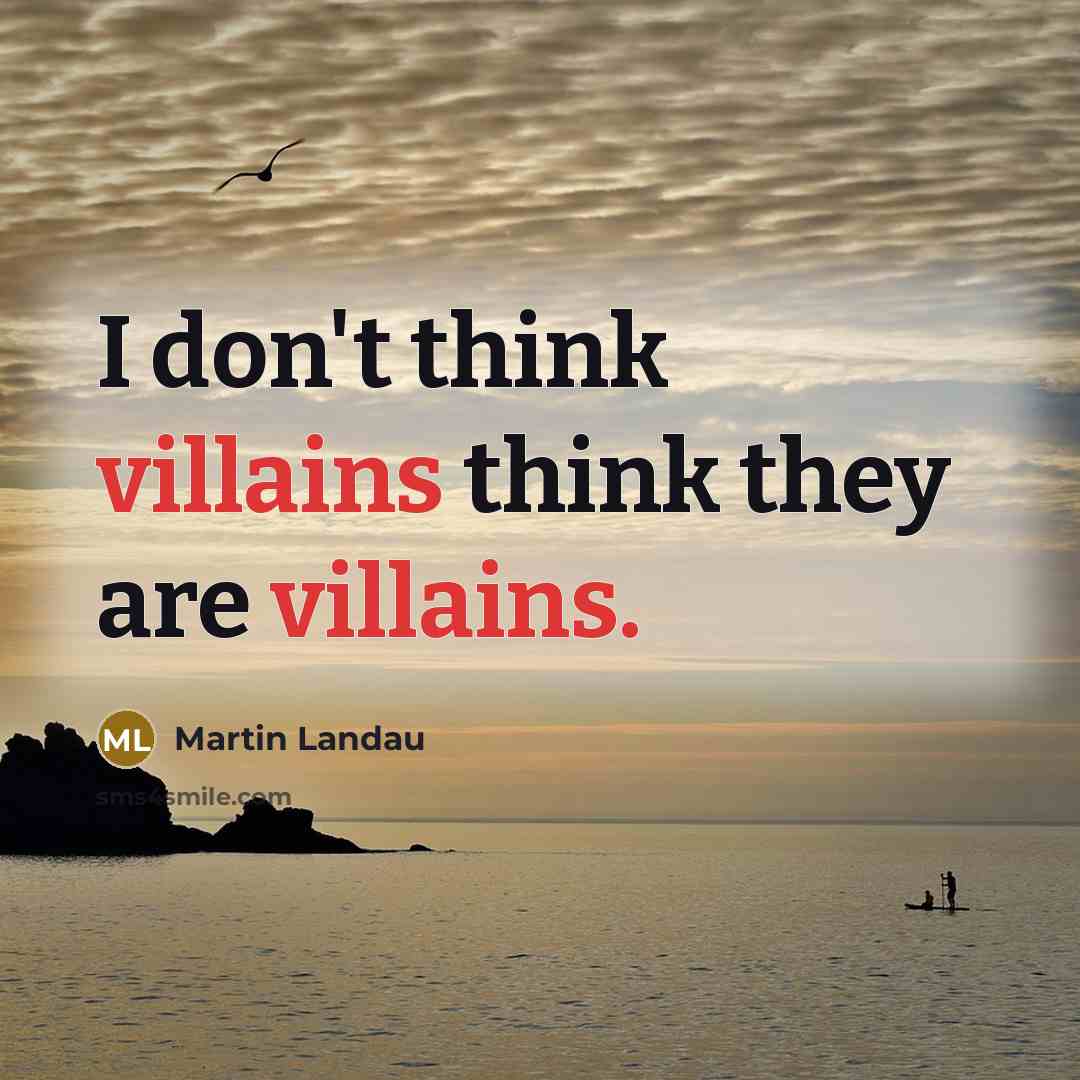 “I don't think villains think they are villains.” quote by Martin Landau