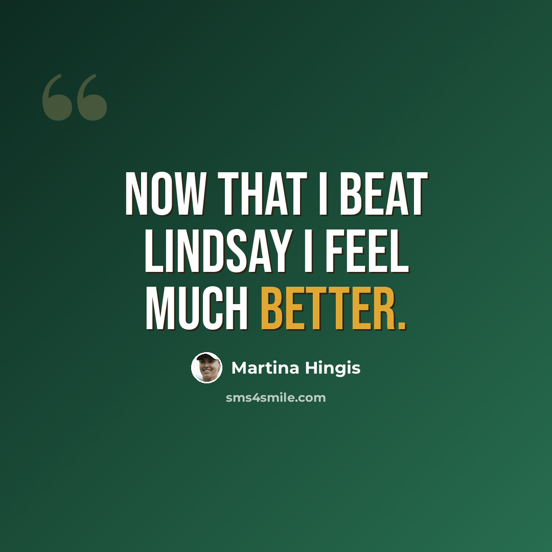 “Now that I beat Lindsay I feel much better.” quote by Martina Hingis