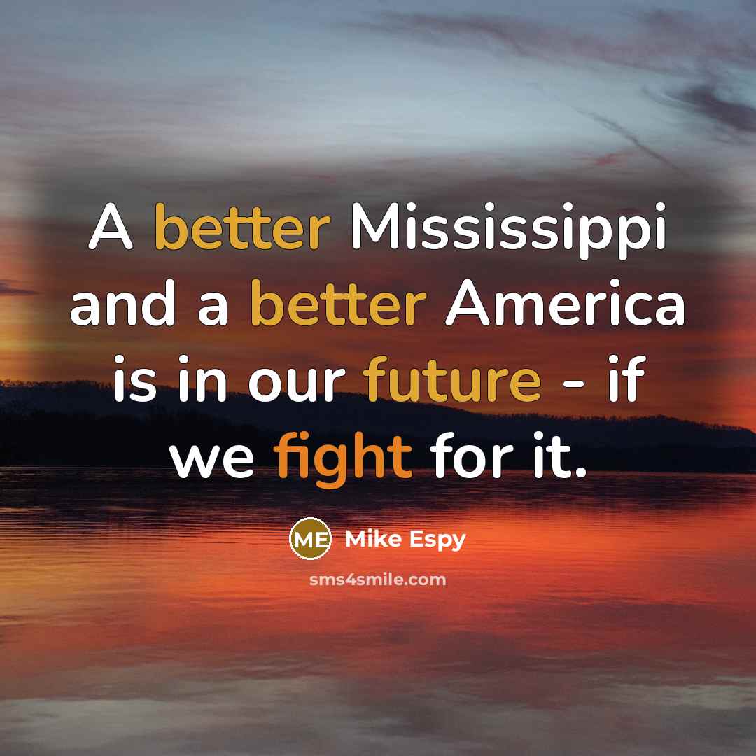 “A better Mississippi and a better America is in our future - if we fight for it.” quote by Mike Espy