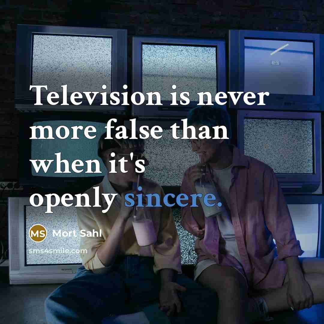 “Television is never more false than when it's openly sincere.” quote by Mort Sahl