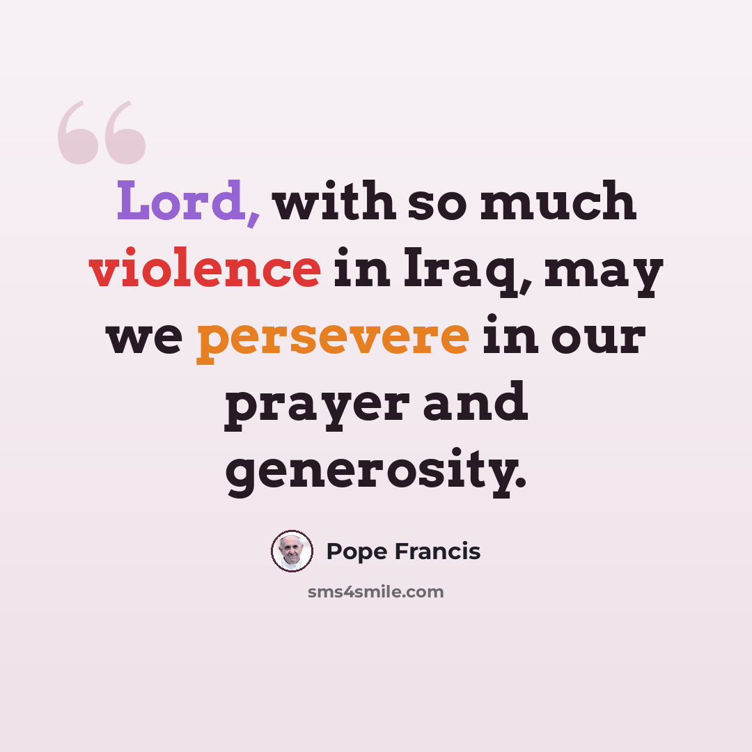 “Lord, with so much violence in Iraq, may we persevere in our prayer and generosity.” quote by Pope Francis