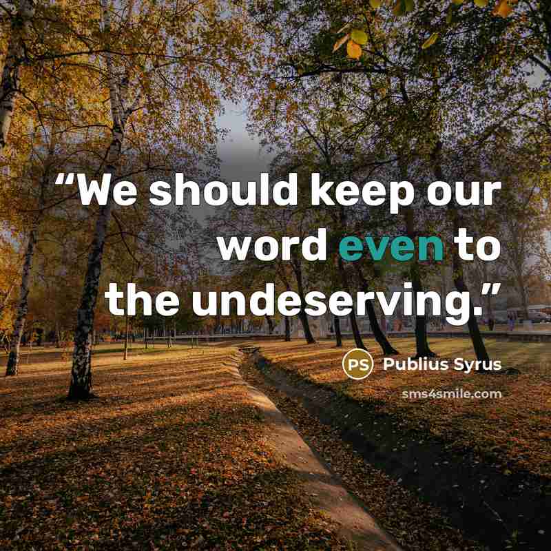 “We should keep our word even to the undeserving.” quote by Publius Syrus