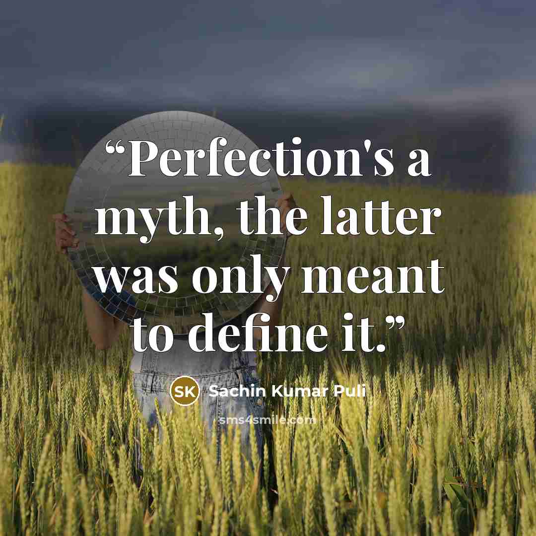 “Perfection's a myth, the latter was only meant to define it.” quote by Sachin Kumar Puli