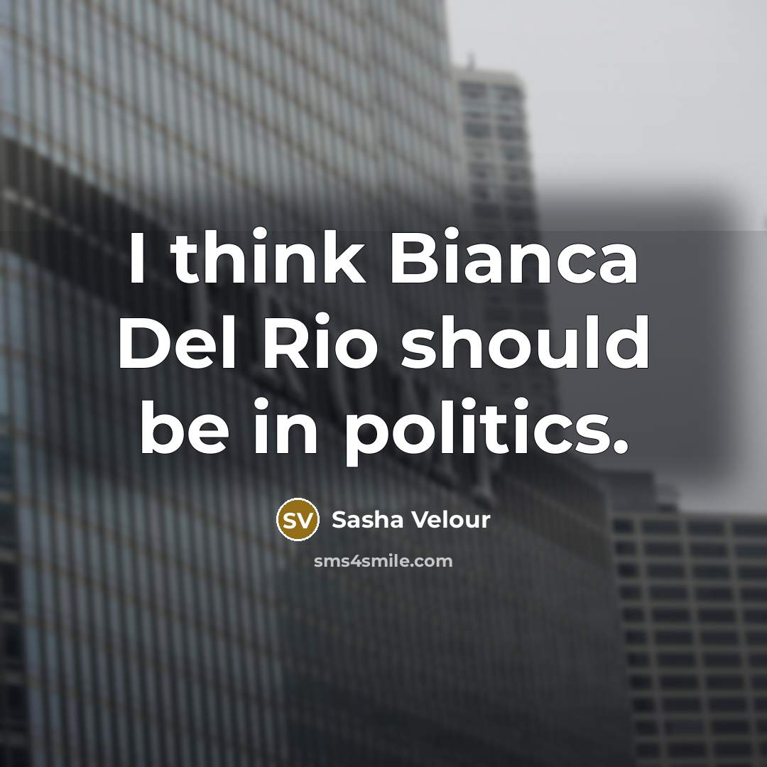 “I think Bianca Del Rio should be in politics.” quote by Sasha Velour