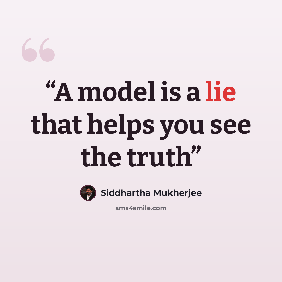 “A model is a lie that helps you see the truth” quote by Siddhartha Mukherjee