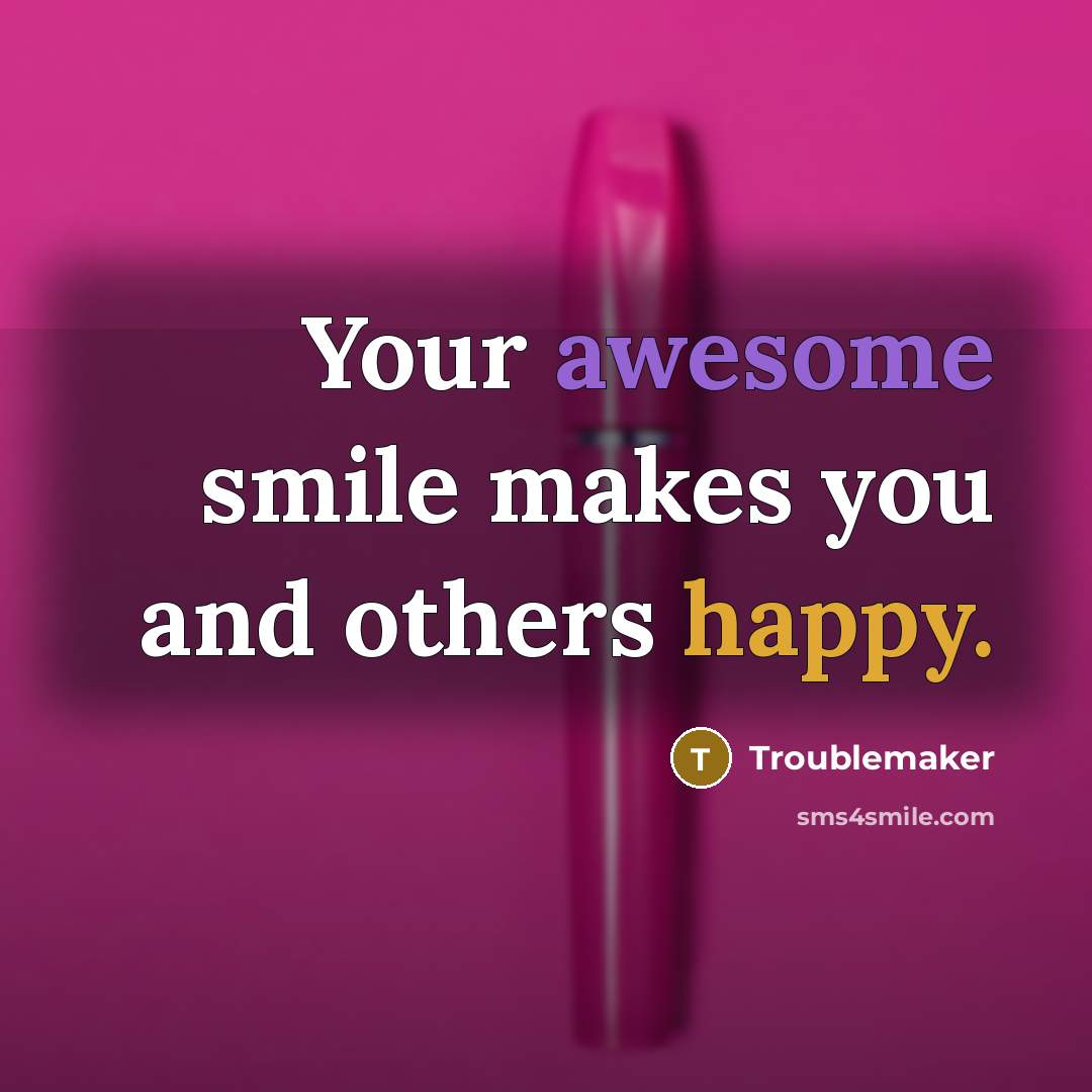 “Your awesome smile makes you and others happy.” quote by Troublemaker