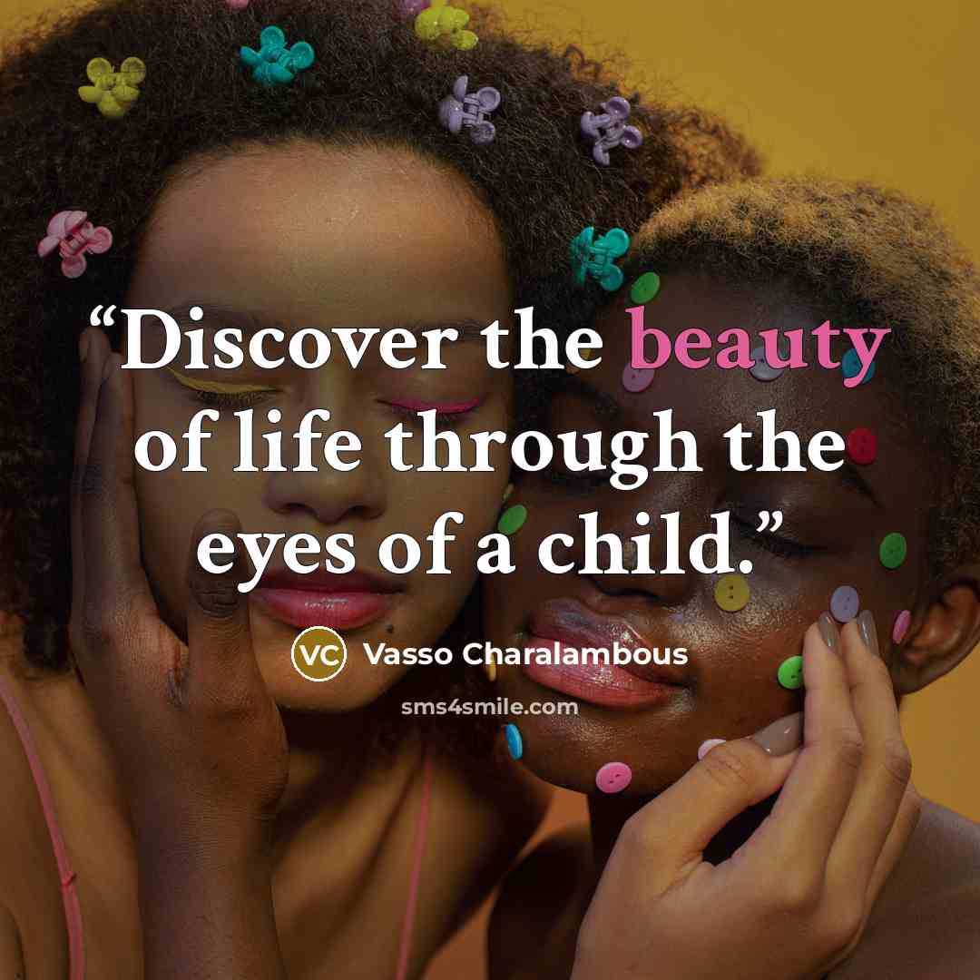 “Discover the beauty of life through the eyes of a child.” quote by Vasso Charalambous