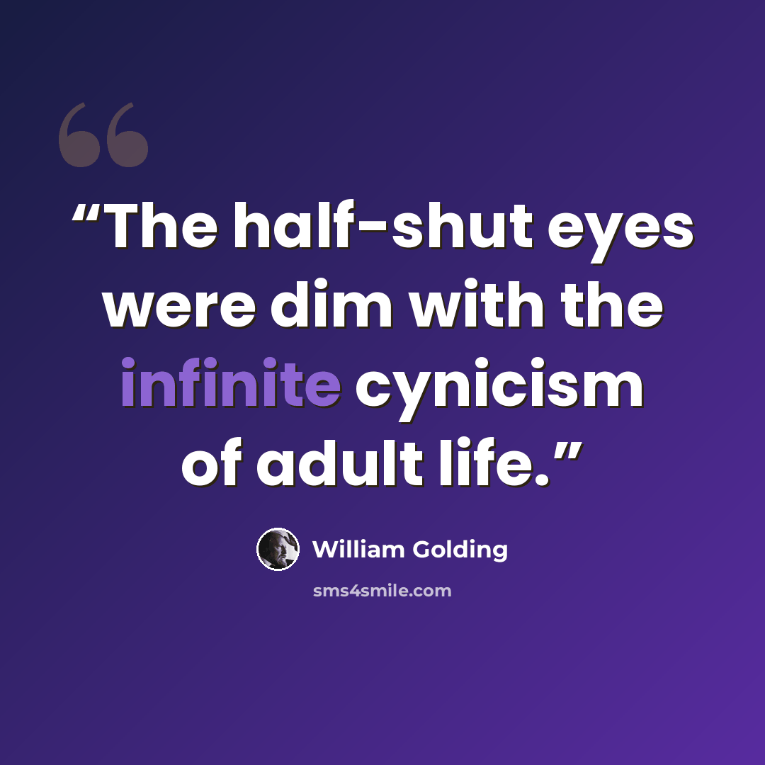 “The half-shut eyes were dim with the infinite cynicism of adult life.” quote by William Golding