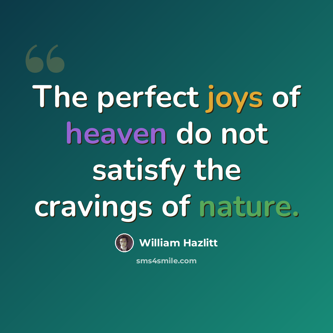 “The perfect joys of heaven do not satisfy the cravings of nature.” quote by William Hazlitt