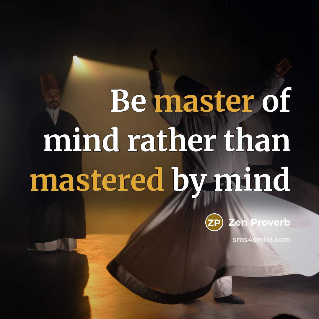“Be master of mind rather than mastered by mind” quote by Zen Proverb