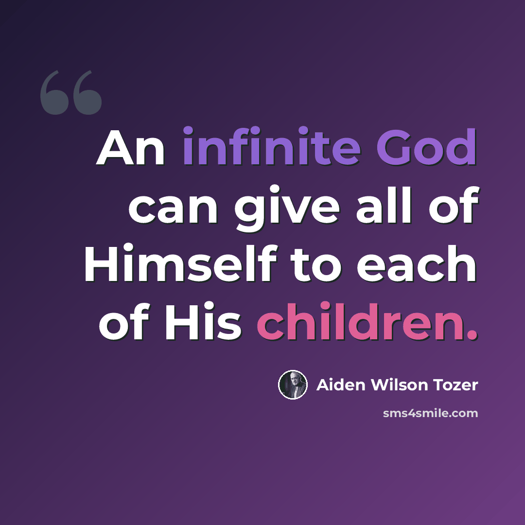 “An infinite God can give all of Himself to each of His children.” quote by Aiden Wilson Tozer