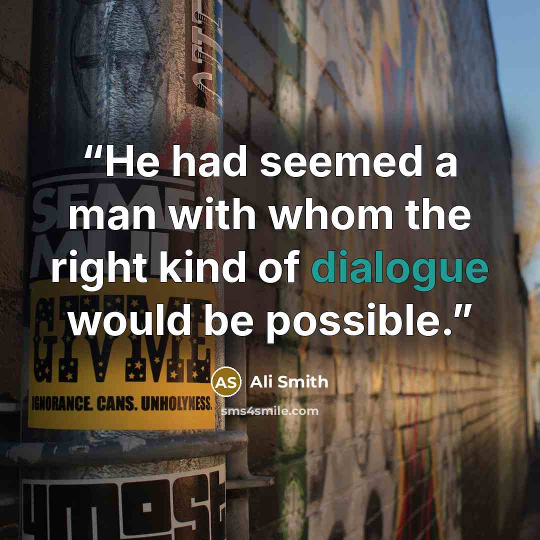 “He had seemed a man with whom the right kind of dialogue would be possible.” quote by Ali Smith
