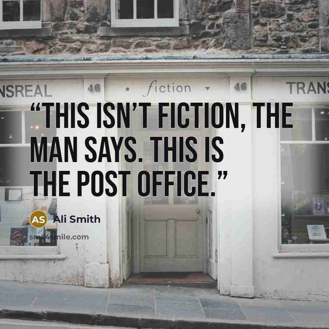 “This isn’t fiction, the man says. This is the Post Office.” quote by Ali Smith