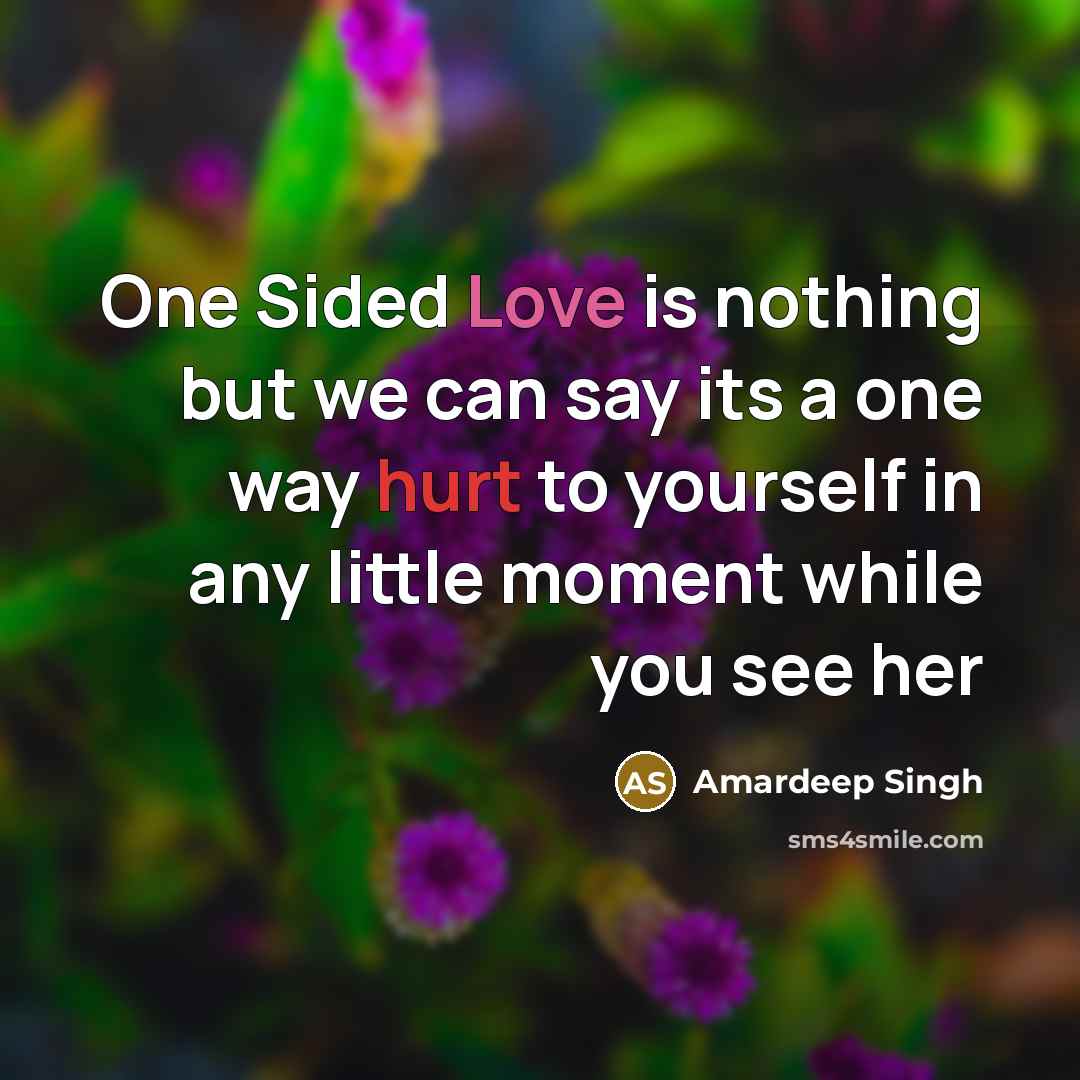 “One Sided Love is nothing but we can say its a one way hurt to yourself in any little moment while you see her” quote by Amardeep Singh