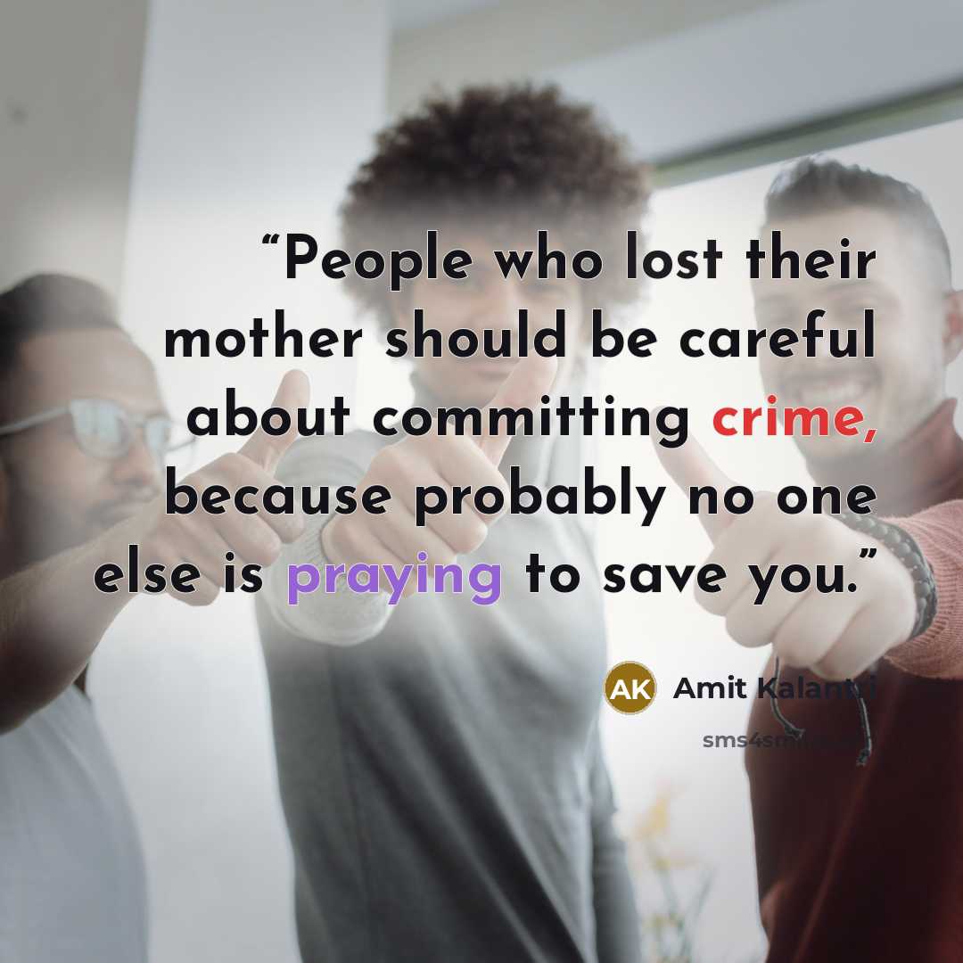 “People who lost their mother should be careful about committing crime, because probably no one else is praying to save you.” quote by Amit Kalantri
