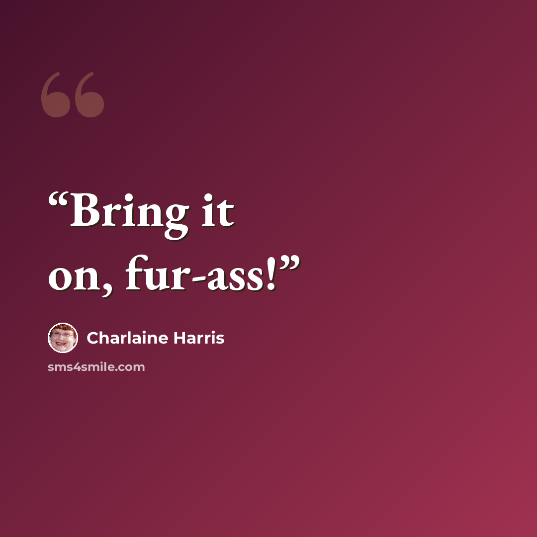 “Bring it on, fur-ass!” quote by Charlaine Harris