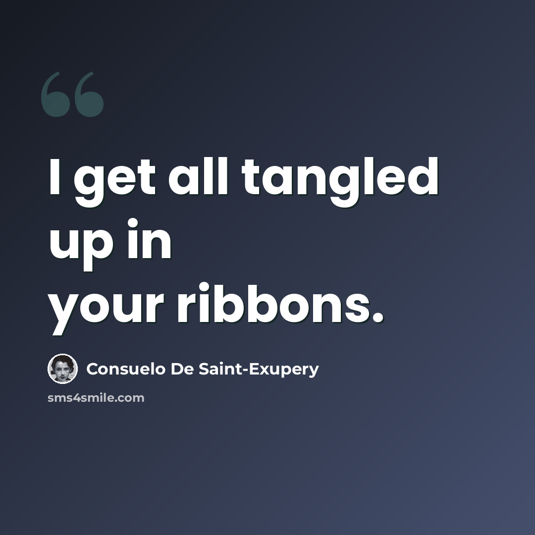 “I get all tangled up in your ribbons.” quote by Consuelo de Saint-Exupéry