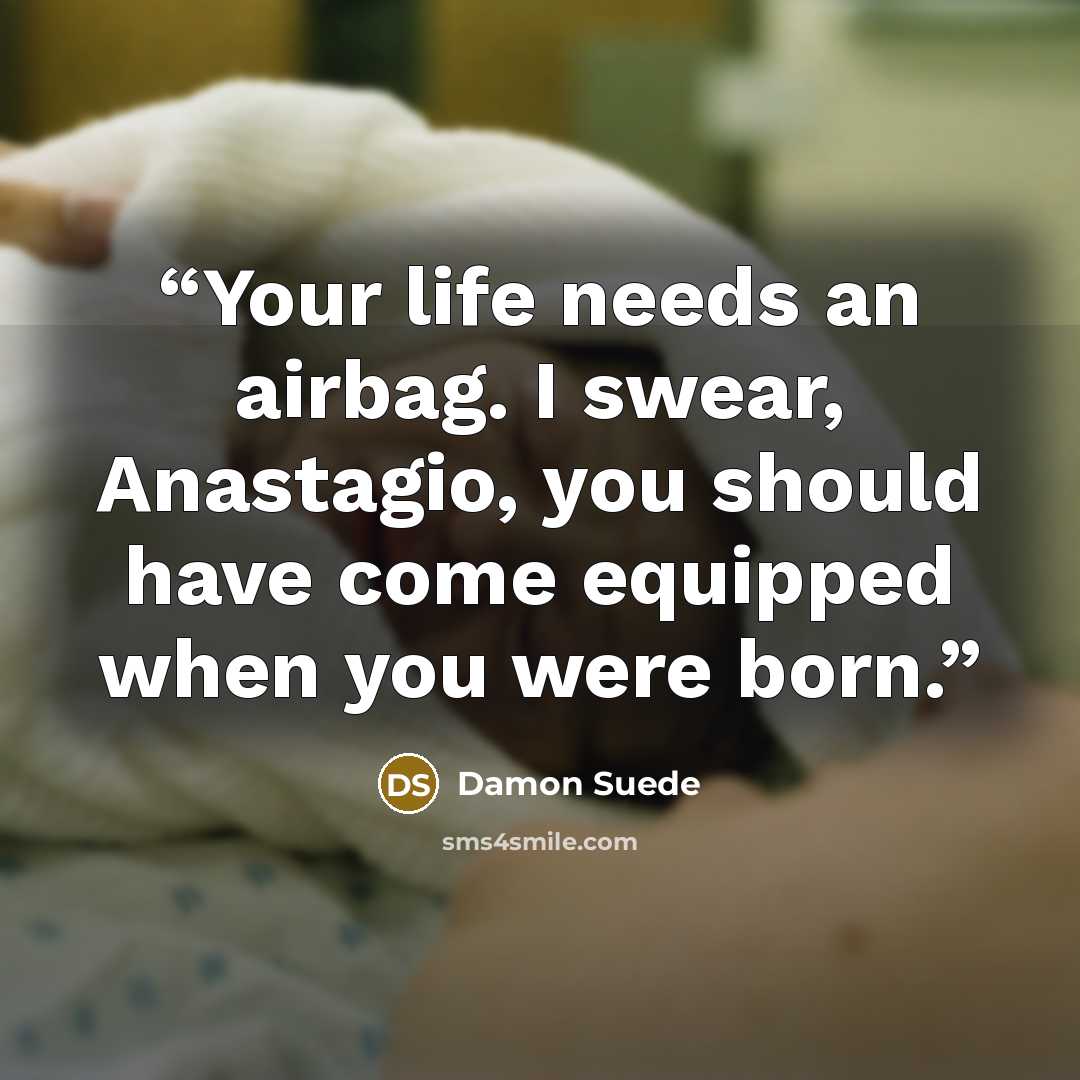 “Your life needs an airbag. I swear, Anastagio, you should have come equipped when you were born.” quote by Damon Suede