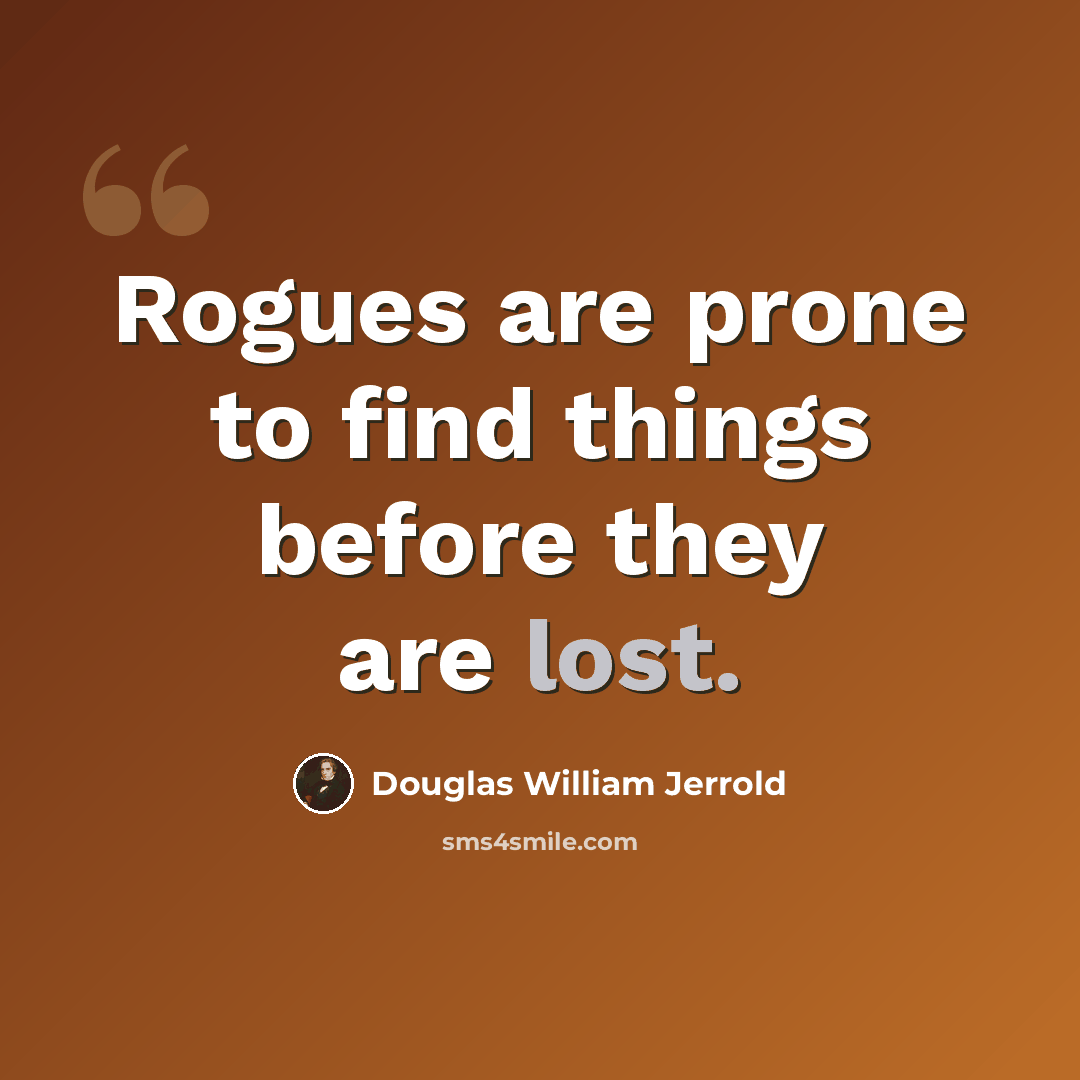 “Rogues are prone to find things before they are lost.” quote by Douglas William Jerrold