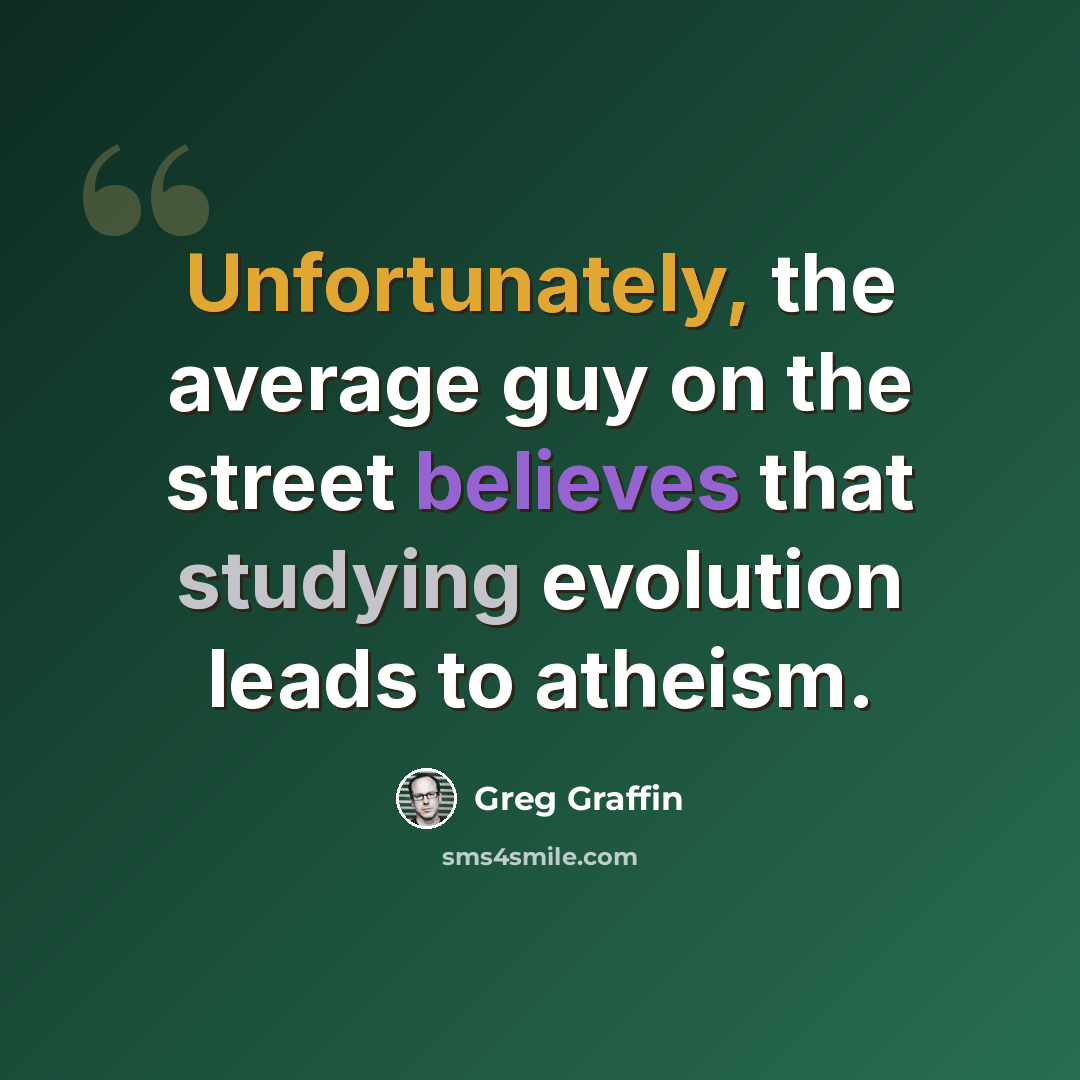 “Unfortunately, the average guy on the street believes that studying evolution leads to atheism.” quote by Greg Graffin
