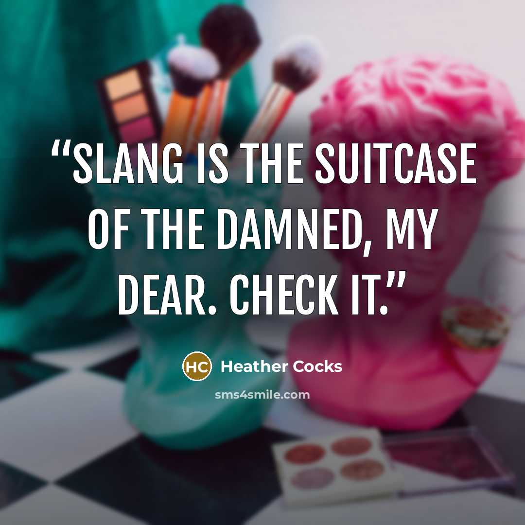 “Slang is the suitcase of the damned, my dear. CHECK IT.” quote by Heather Cocks