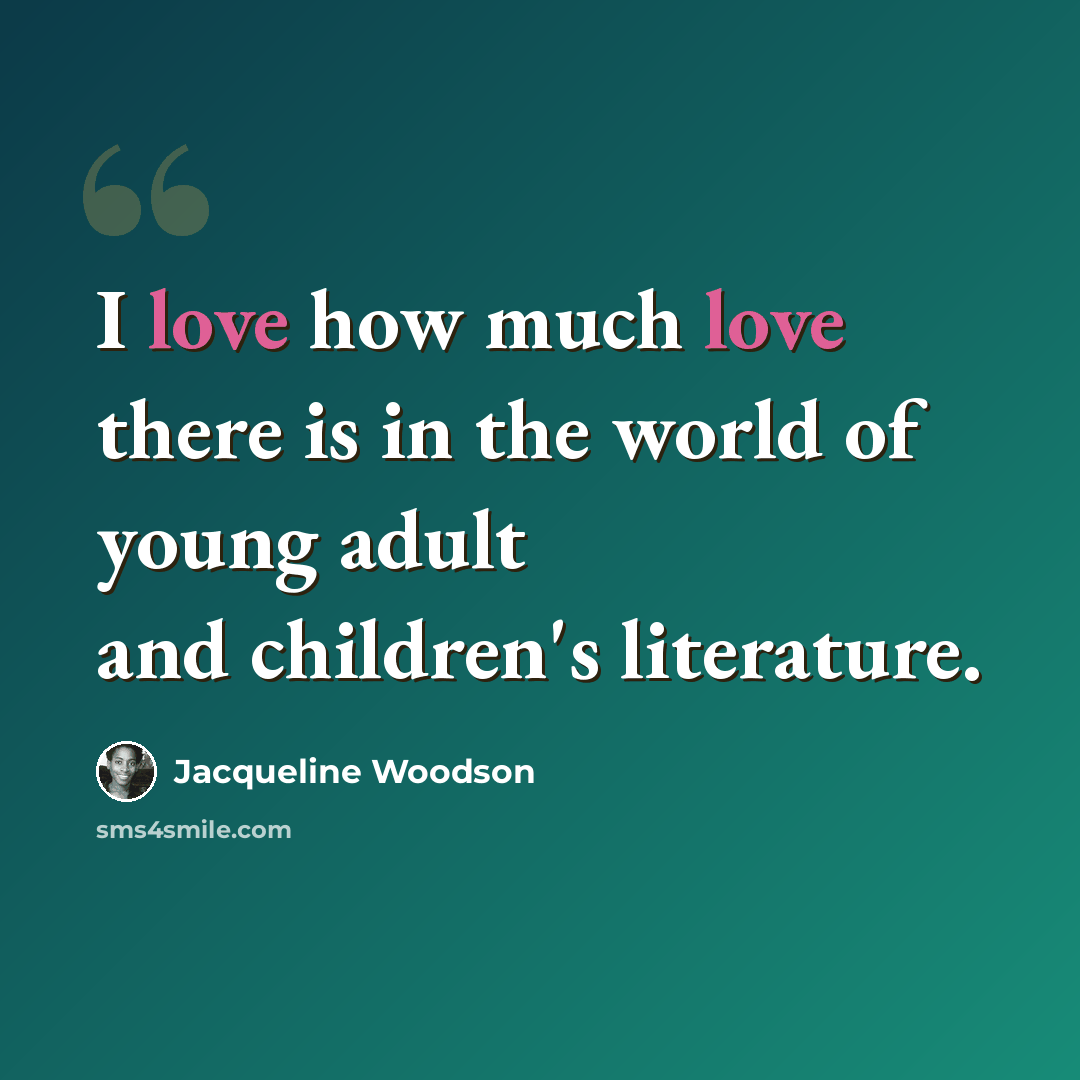 “I love how much love there is in the world of young adult and children's literature.” quote by Jacqueline Woodson