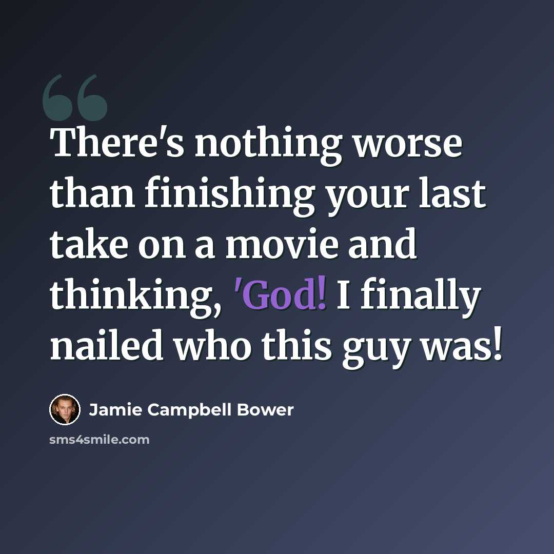 “There's nothing worse than finishing your last take on a movie and thinking, 'God! I finally nailed who this guy was!” quote by Jamie Campbell Bower