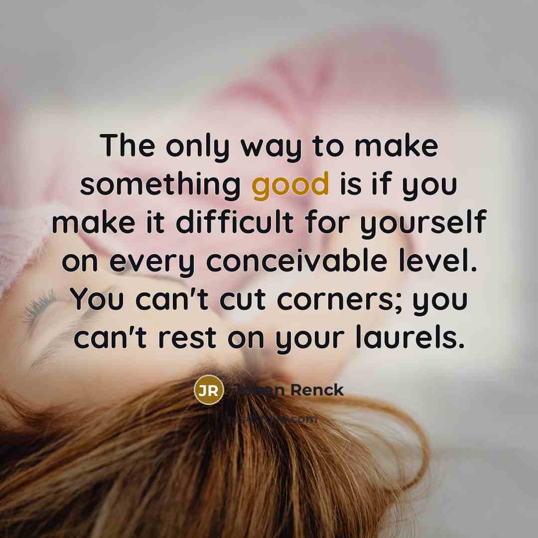 “The only way to make something good is if you make it difficult for yourself on every conceivable level. You can't cut corners; you can't rest on your laurels.” quote by Johan Renck