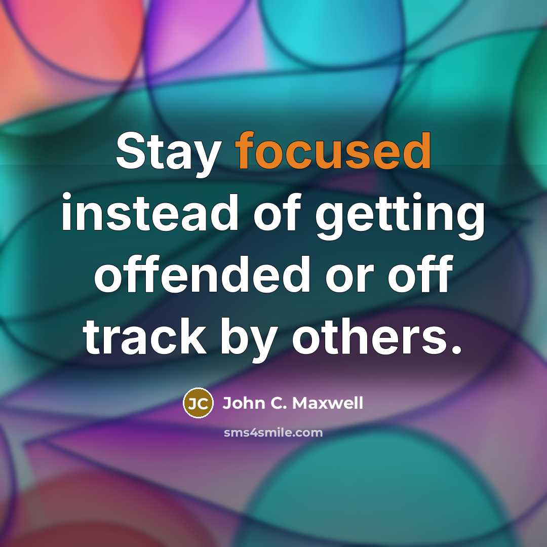 “Stay focused instead of getting offended or off track by others.” quote by John C. Maxwell