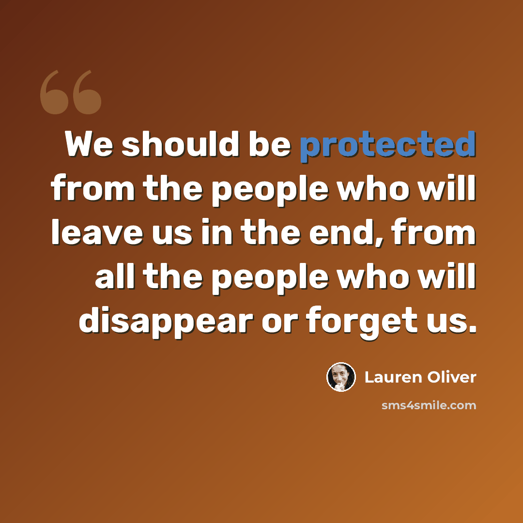 “We should be protected from the people who will leave us in the end, from all the people who will disappear or forget us.” quote by Lauren Oliver