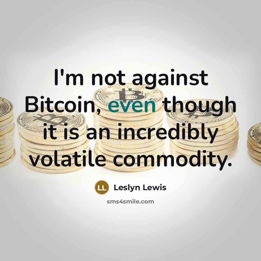 “I'm not against Bitcoin, even though it is an incredibly volatile commodity.” quote by Leslyn Lewis