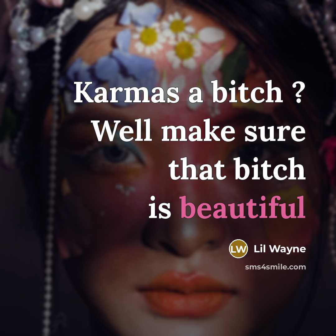 “Karmas a bitch ? Well make sure that bitch is beautiful” quote by Lil Wayne