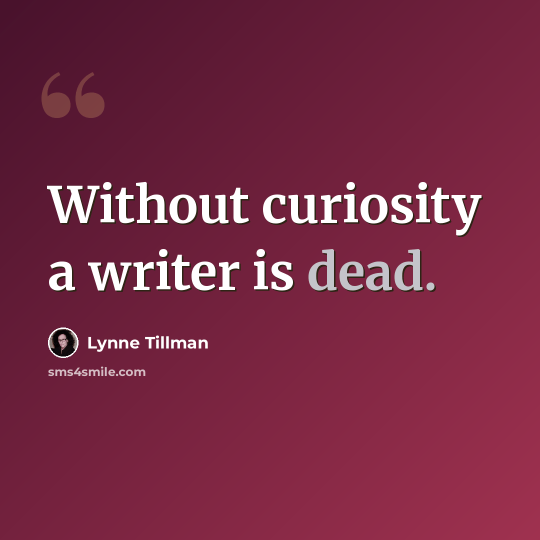 “Without curiosity a writer is dead.” quote by Lynne Tillman