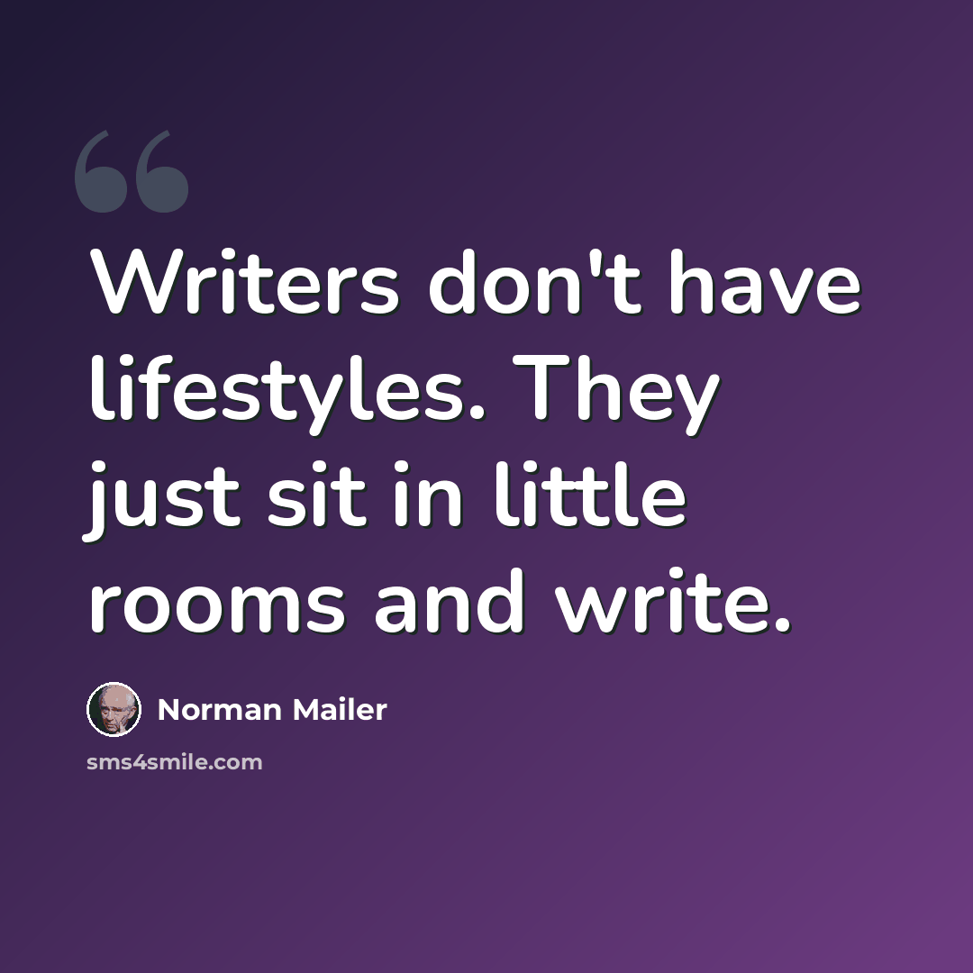“Writers don't have lifestyles. They just sit in little rooms and write.” quote by Norman Mailer