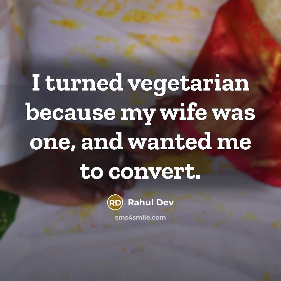 “I turned vegetarian because my wife was one, and wanted me to convert.” quote by Rahul Dev