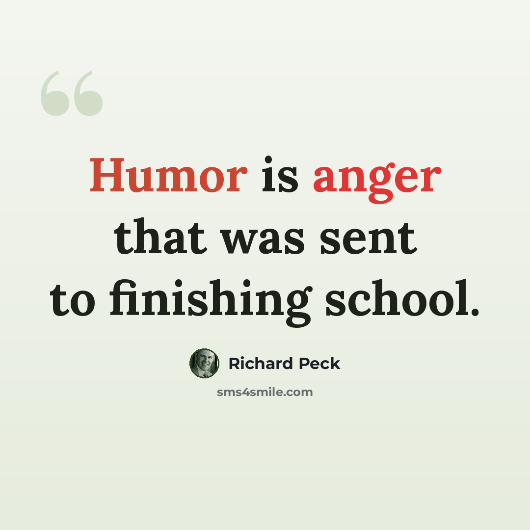 “Humor is anger that was sent to finishing school.” quote by Richard Peck