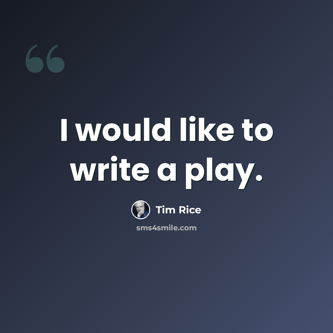 “I would like to write a play.” quote by Tim Rice