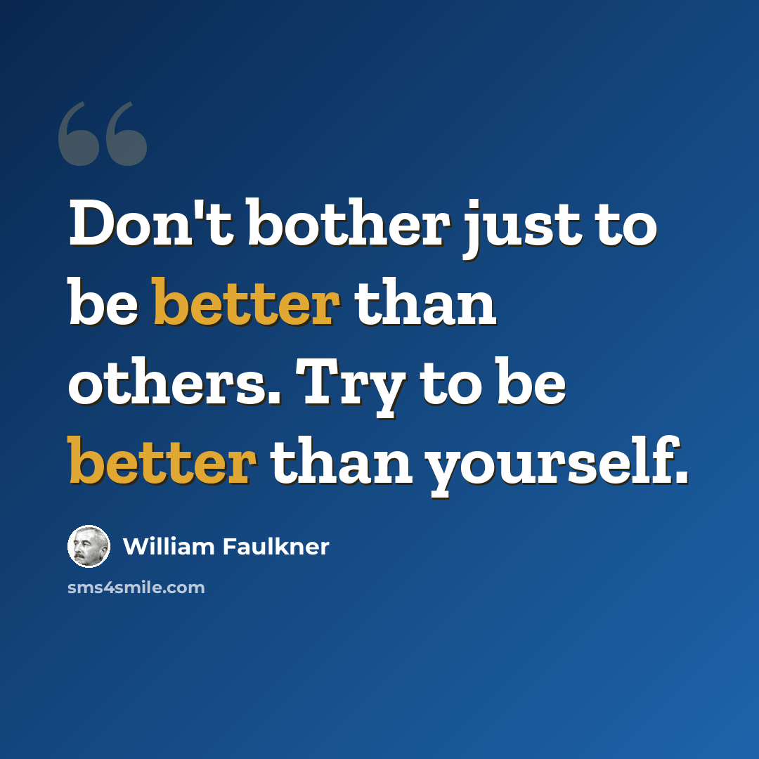 “Don't bother just to be better than others. Try to be better than yourself.” quote by William Faulkner