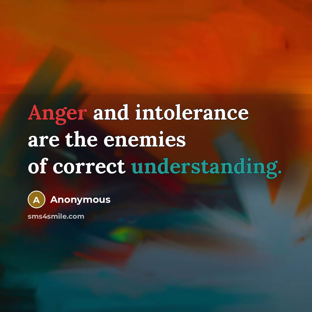 “Anger and intolerance are the enemies of correct understanding.” quote by Anonymous