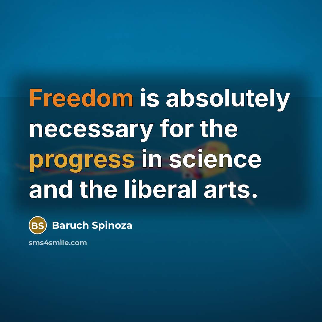 “Freedom is absolutely necessary for the progress in science and the liberal arts.” quote by Baruch Spinoza