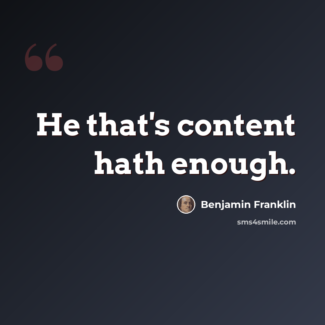 “He that's content hath enough.” quote by Benjamin Franklin