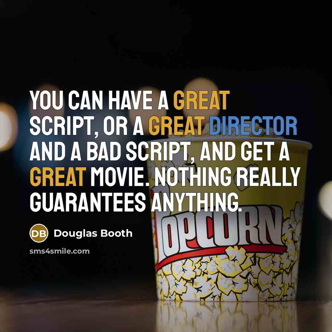 “You can have a great script, or a great director and a bad script, and get a great movie. Nothing really guarantees anything.” quote by Douglas Booth