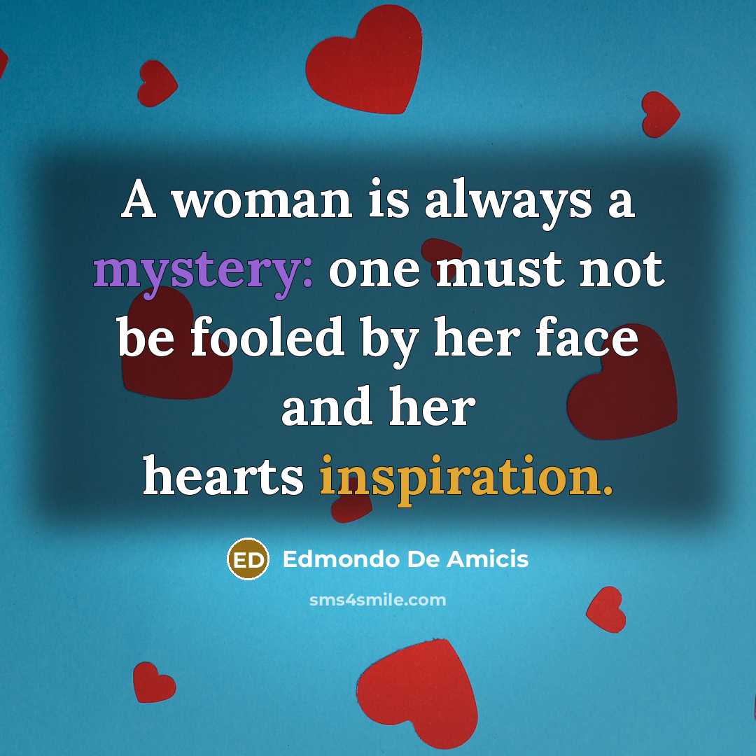 “A woman is always a mystery: one must not be fooled by her face and her hearts inspiration.” quote by Edmondo De Amicis