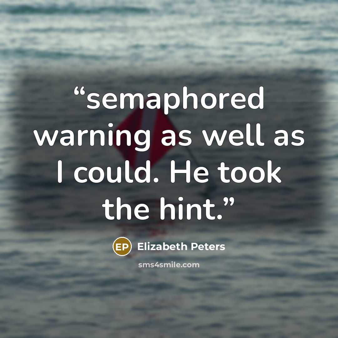 “semaphored warning as well as I could. He took the hint.” quote by Elizabeth Peters