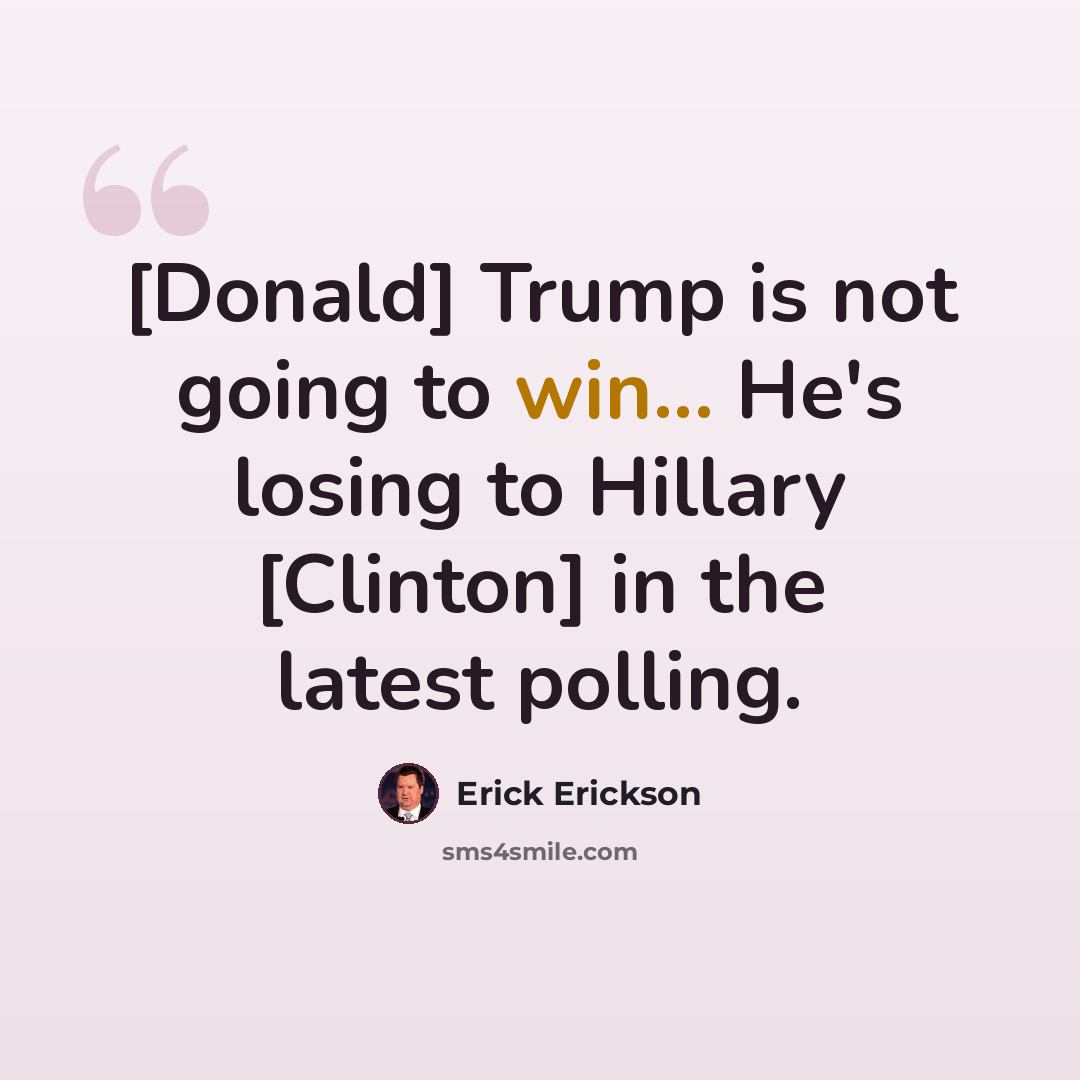 “[Donald] Trump is not going to win... He's losing to Hillary [Clinton] in the latest polling.” quote by Erick Erickson