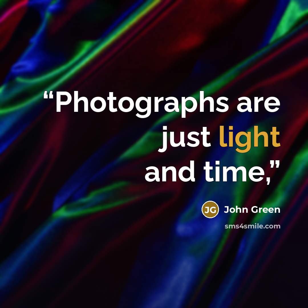 “Photographs are just light and time,” quote by John Green