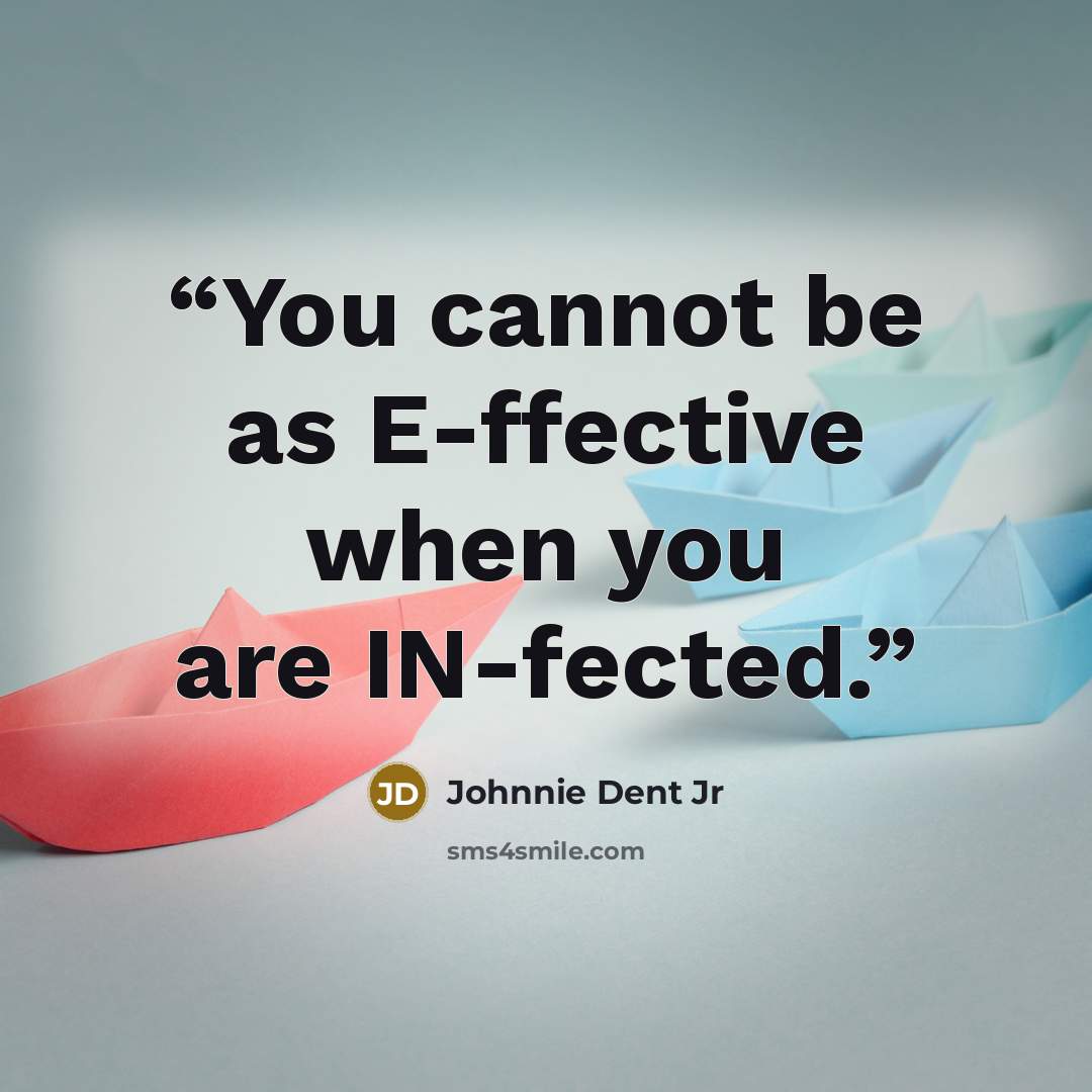 “You cannot be as E-ffective when you are IN-fected.” quote by Johnnie Dent Jr